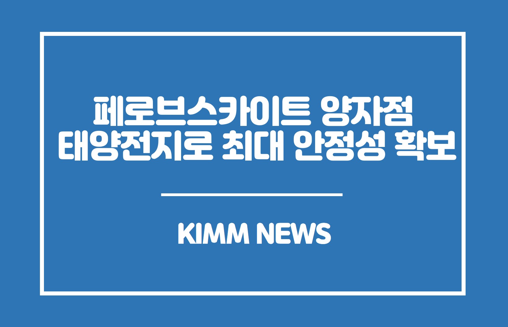 페로브스카이트 양자점 태양전지로 최대 안전성 확보.KIMM NEWS