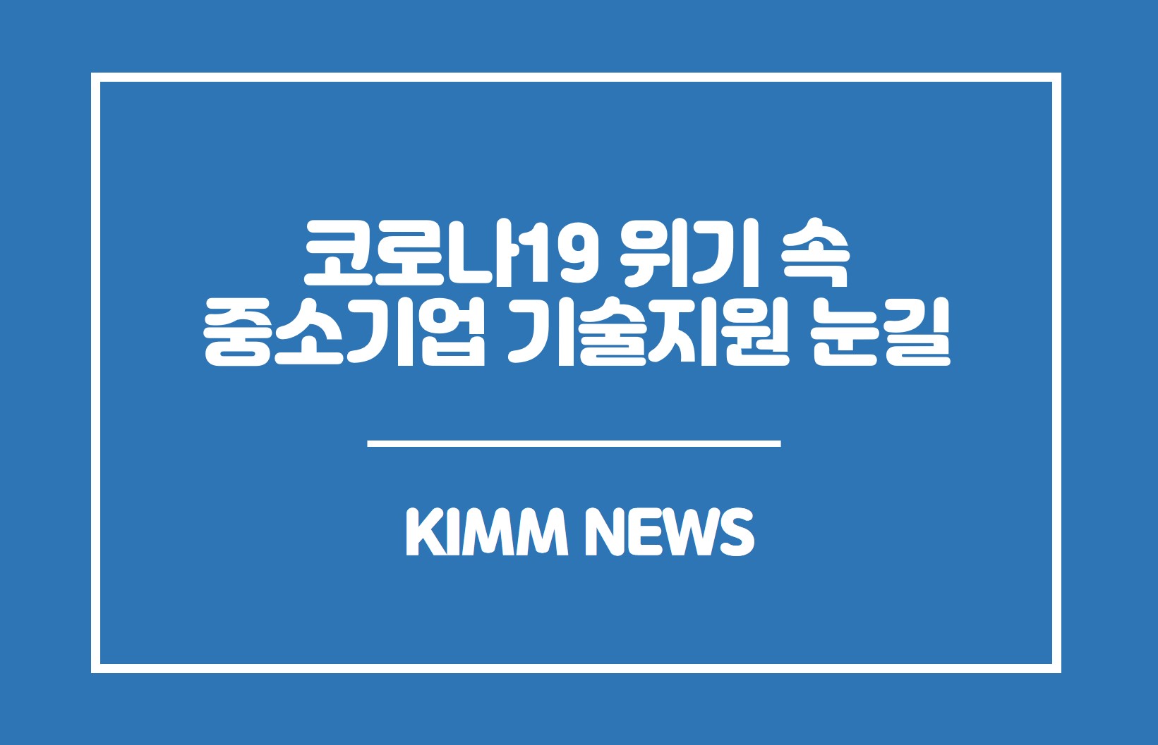 코로나19 위기 속 중소기업 기술지원 눈길. KIMM NEWS