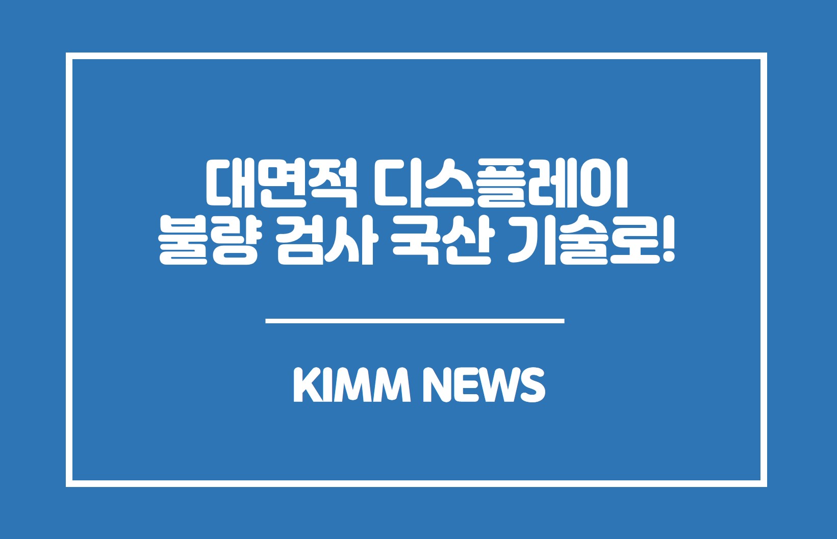 대면적 디스플레이 불량 검사 국산 기수로!.KIMM NEWS